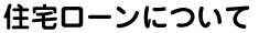 住宅ローンについて